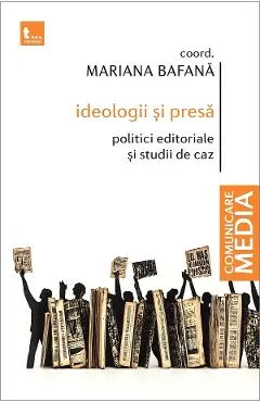 Ideologii si presa. Politici editoriale si studii de caz