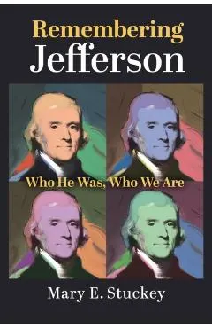Remembering Jefferson: Who He Was, Who We Are