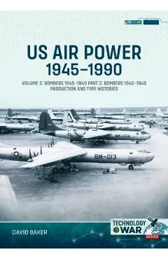 Us Air Power, 1945-1990 Volume 2 Bombers 1945-1949: Part 2: Bombers 1945-1949 Production and Type Histories