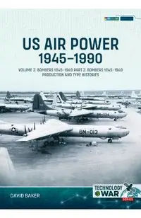 Us Air Power, 1945-1990 Volume 2 Bombers 1945-1949: Part 2: Bombers 1945-1949 Production and Type Histories