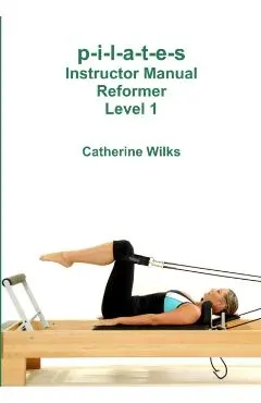 p-i-l-a-t-e-s Instructor Manual Reformer Level 1