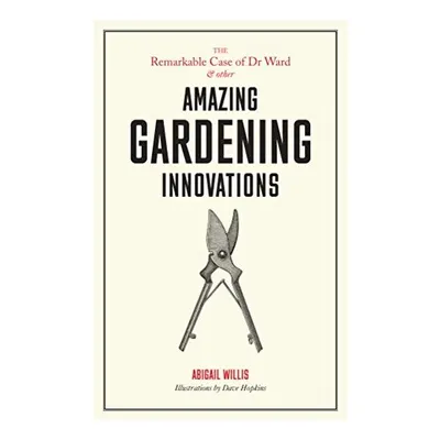 Remarkable Case of Dr Ward: and Other Amazing Garden Innovations