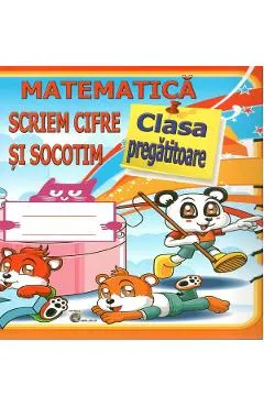 Matematica. Scriem cifre si socotim - Clasa pregatitoare