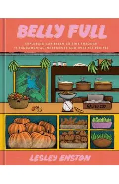Belly Full: Exploring Caribbean Cuisine Through 11 Fundamental Ingredients and Over 100 Recipes [A Cookbook]