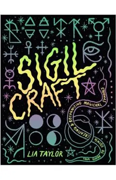 Sigil Craft: Your Guide to Using, Creating & Recognizing Magickal Symbols