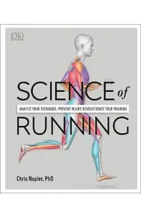 Science of Running: Analyze Your Technique, Prevent Injury, Revolutionize Your Training