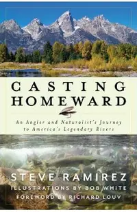 Casting Homeward: An Angler and Naturalist's Journey to America's Legendary Rivers