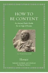 How to Be Content: An Ancient Poet's Guide for an Age of Excess