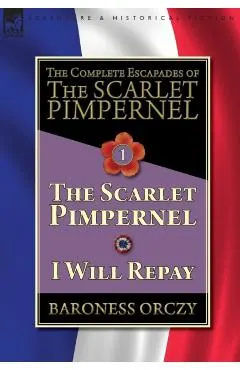 The Complete Escapades of The Scarlet Pimpernel-Volume 1: The Scarlet Pimpernel & I Will Repay