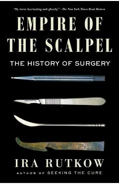 Empire of the Scalpel: The History of Surgery