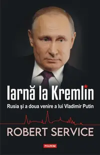 Iarnă la Kremlin. Rusia și a doua venire a lui Vladimir Putin - Hardcover - Robert Service