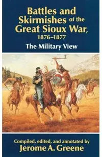 Battles and Skirmishes of the Great Sioux War, 1876-1877: The Military View