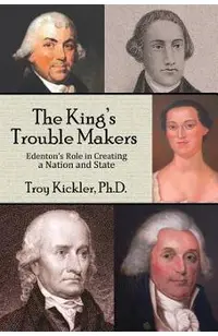 The King's Trouble Makers: Edenton's Role in Creating a Nation and State