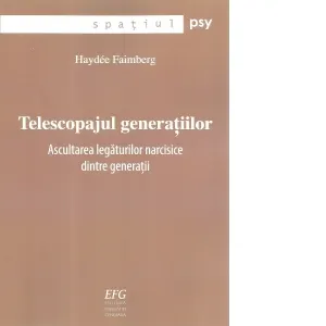 Telescopajul generatiilor. Ascultarea legaturilor narcisice dintre generatii