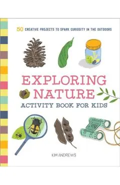 Exploring Nature Activity Book for Kids: 50 Creative Projects to Spark Curiosity in the Outdoors