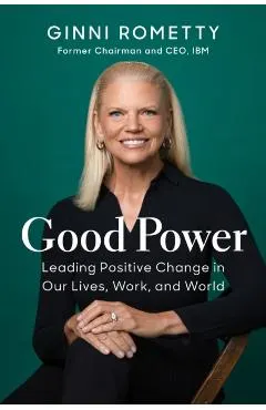 Good Power: Leading Positive Change in Our Lives, Work, and World