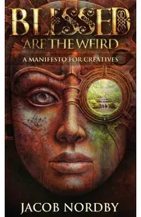 Blessed Are the Weird: A Manifesto for Creatives
