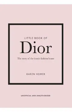 Little Book of Dior: The Story of the Iconic Fashion House