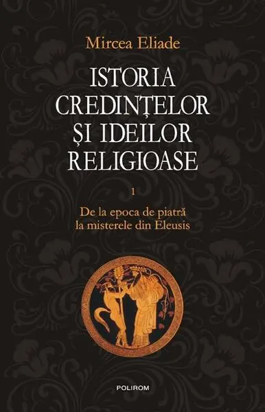 Istoria credinţelor şi ideilor religioase (Vol. 1) - Hardcover - Mircea Eliade