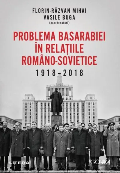 Problema Basarabiei în relațiile româno-sovietice (1918-2018) - Paperback brosat - Florin Răzvan Mihai, Vasile Buga