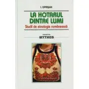 La hotarul dintre lumi. Studii de etnologie romaneasca