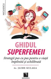 Ghidul superfemeii. Strategii pas cu pas pentru o viaţă împlinită şi echilibrată - Paperback brosat - Jaime Kulaga