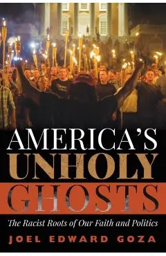 America's Unholy Ghosts: The Racist Roots of Our Faith and Politics