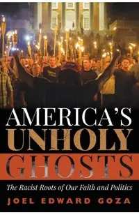 America's Unholy Ghosts: The Racist Roots of Our Faith and Politics