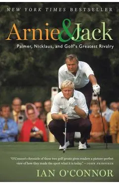 Arnie and Jack: Palmer, Nicklaus, and Golf's Greatest Rivalry