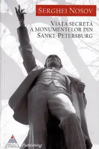 Viața secretă a monumentelor din Sankt-Petersburg - Paperback brosat - Serghei Nosov