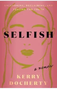 Selfish: Unlearning, Reclaiming, and Telling the Truth
