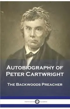 Autobiography of Peter Cartwright: The Backwoods Preacher