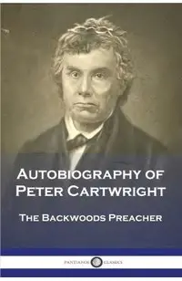 Autobiography of Peter Cartwright: The Backwoods Preacher