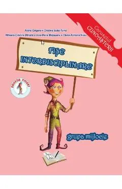 Fise interdisciplinare - Grupa mijlocie - A. Grigore, C. Ipate-Toma, Mihaela-C. Mihaila, Ana-M. Matauanu, Elena-A. Ilioiu