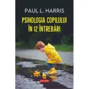 Psihologia copilului in 12 intrebari