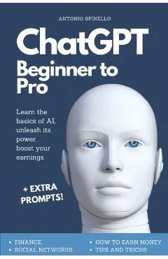 ChatGPT Beginner To Pro: Learn the Basics of AI, Unleash its Power, Boost Your Earnings.