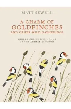 A Charm of Goldfinches and Other Wild Gatherings: Quirky Collective Nouns of the Animal Kingdom