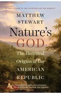 Nature's God: The Heretical Origins of the American Republic
