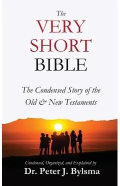 The Very Short Bible: The Condensed Story of the Old & New Testaments