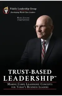 Trust-Based Leadership: Marine Corps Leadership Concepts for Today's Business Leaders
