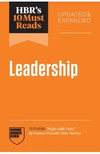 Hbr's 10 Must Reads on Leadership, Updated and Expanded (Featuring Begin with Trust by Frances X. Frei and Anne Morriss)
