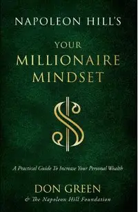 Napoleon Hill's Your Millionaire Mindset: A Practical Guide to Increase Your Personal Wealth