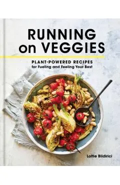 Running on Veggies: Plant-Powered Recipes for Fueling and Feeling Your Best
