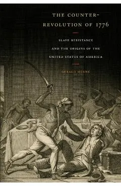 The Counter-Revolution of 1776: Slave Resistance and the Origins of the United States of America