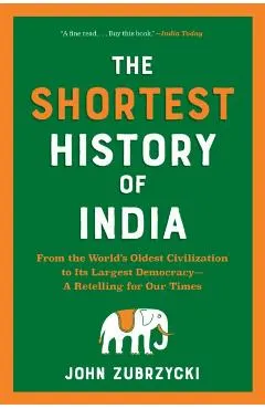 The Shortest History of India: From the World's Oldest Civilization to Its Largest Democracy--A Retelling for Our Times