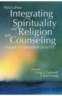 Integrating Spirituality and Religion Into Counseling: A Guide to Competent Practice