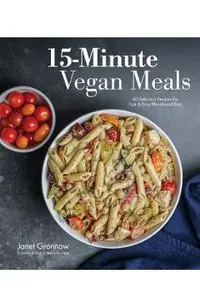 15-Minute Vegan Meals: 60 Delicious Recipes for Fast & Easy Plant-Based Eats