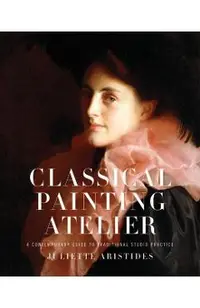Classical Painting Atelier: A Contemporary Guide to Traditional Studio Practice