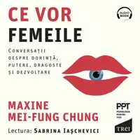 Ce vor femeile. Conversații despre dorință, putere, dragoste și dezvoltare - Audiobook