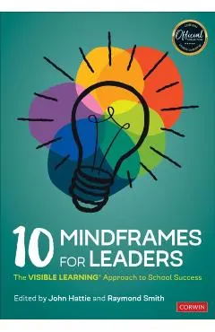 10 Mindframes for Leaders: The Visible Learning(r) Approach to School Success